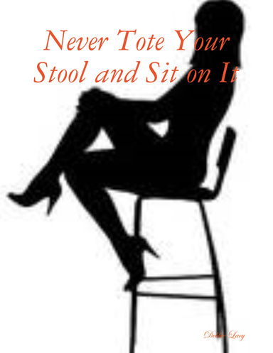 Never Tote Your Stool and Sit on It