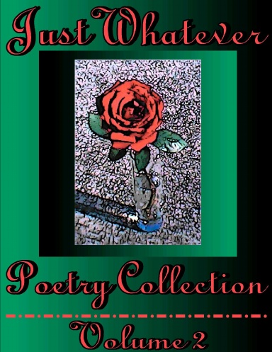Just Whatever Poetry Collection...Volume 2