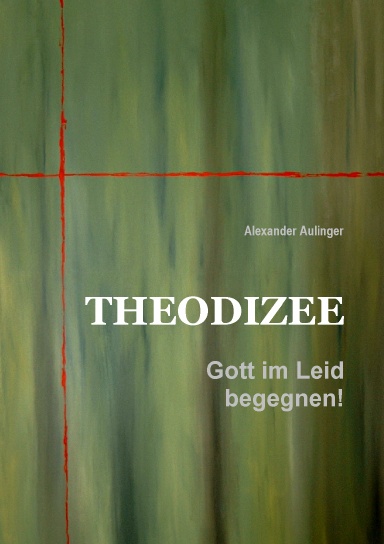 Theodizee - Gott im Leid begegnen