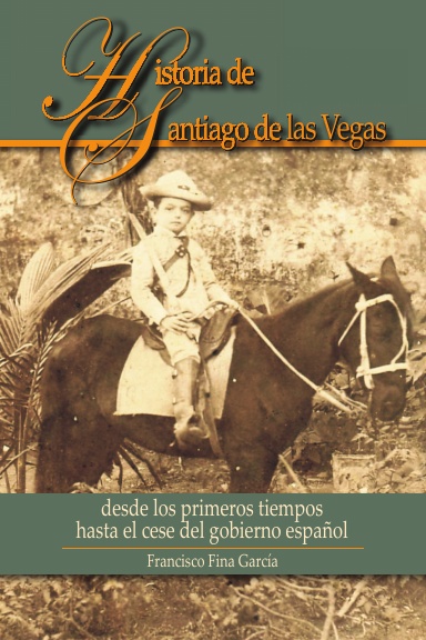 Historia de Santiago de las Vegas: desde los primeros tiempos hasta el cese del gobierno español