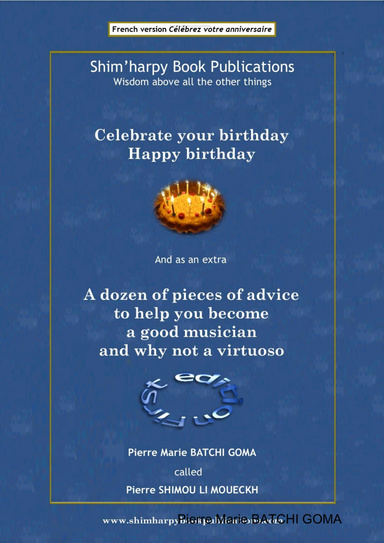 Celebrate Your Birthday and as an Extra A Dozen of Pieces of Advice to Help You Become a Good Musician and Why Not a Virtuoso