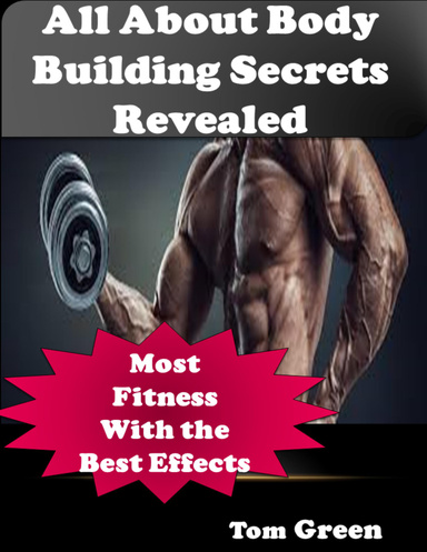 All About Body Building Secrets Revealed: Most Fitness With the Best Effects