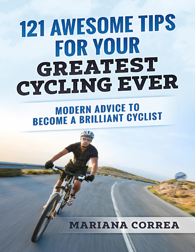 121 Awesome Tips for Your Greatest Cycling Ever "-" Modern Advice to Become a Brilliant Cyclist