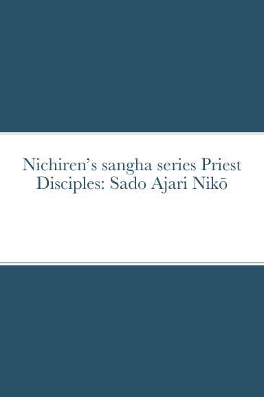 Nichiren’s sangha series Priest Disciples: Sado Ajari Nikō