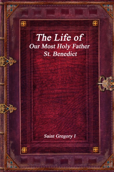 The Life of Our Most Holy Father St. Benedict