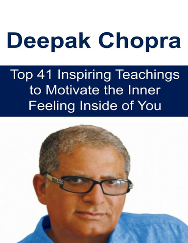Deepak Chopra: Top 41 Inspiring Teachings to Motivate the Inner Feeling Inside of You