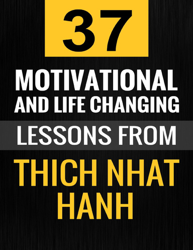 Thich Nhat Hanh: 37 Motivational and Life Changing Lessons from Thich Nhat Hanh
