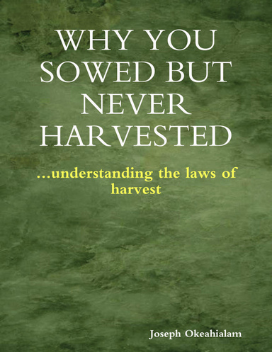 WHY YOU SOWED BUT NEVER HARVESTED