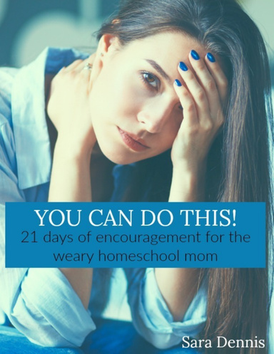 You Can Do This: 21 Day of Encouragement for the Weary Homeschool Mom