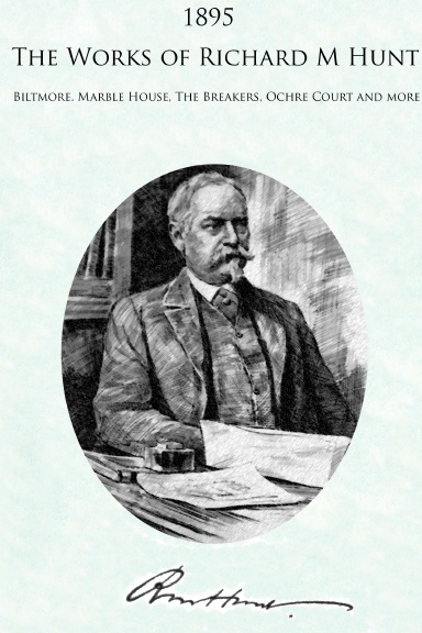 1895 The Works of Richard Morris Hunt: Biltmore, Ochre Court, Belcourt, The Breakers, and Marble House