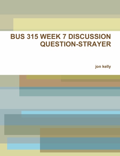 BUS 315 WEEK 7 DISCUSSION QUESTION-STRAYER