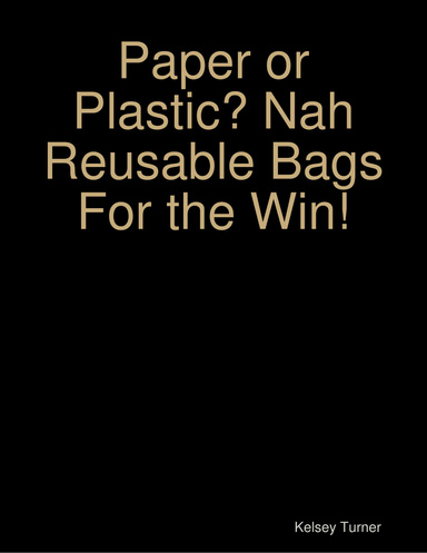 Paper or Plastic? Nah Reusable Bags For the Win!