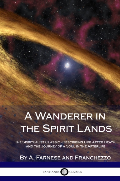 A Wanderer in the Spirit Lands: The Spiritualist Classic - Describing Life After Death, and the Journey of a Soul in the Afterlife (Hardcover)