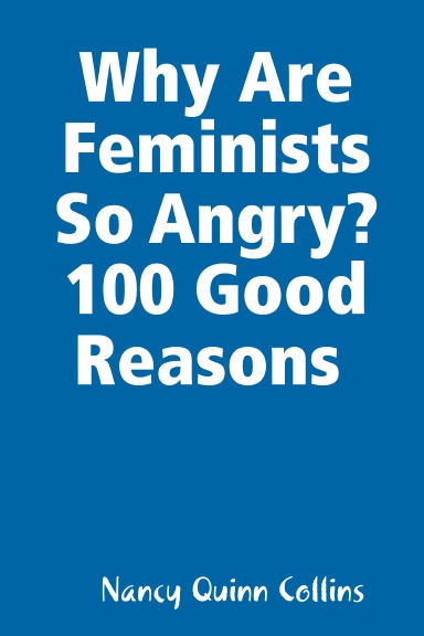Why Are Feminists So Angry? 100 Good Reasons