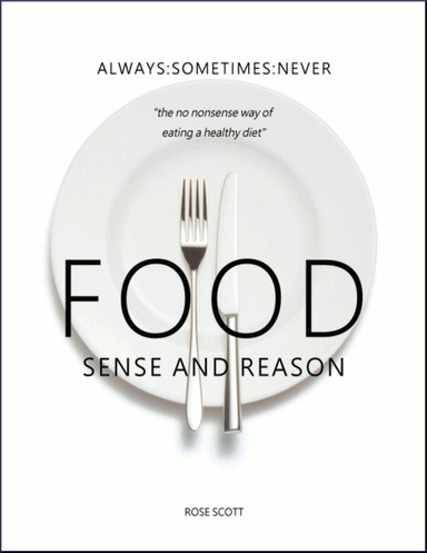 Food Sense and Reason: Always Sometimes Never the No Nonsense Way of Eating a Healthy Diet