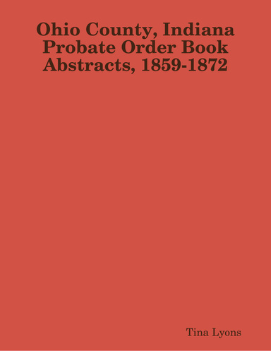 Ohio County, Indiana Probate Order Book Abstracts, 1859-1872