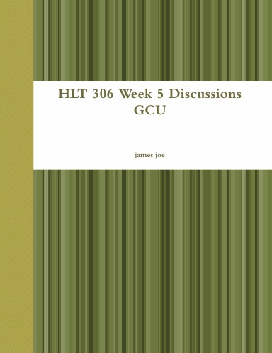 HLT 306 Week 5 Discussions GCU
