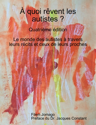 À quoi rêvent les autistes ? "-" Quatrième édition "-" Le monde des autistes à travers leurs récits et ceux de leurs proches