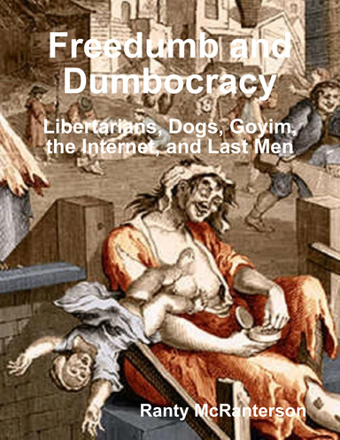 Freedumb and Dumbocracy: Libertarians, Dogs, Goyim, the Internet, and Last Men
