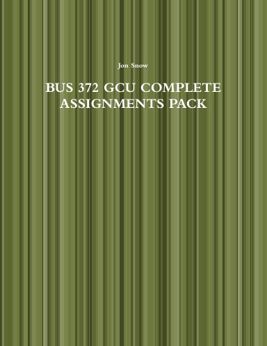 BUS 372 GCU COMPLETE ASSIGNMENTS PACK