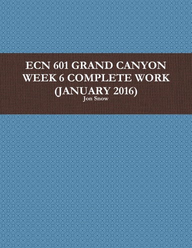 ECN 601 GRAND CANYON WEEK 6 COMPLETE WORK (JANUARY 2016)