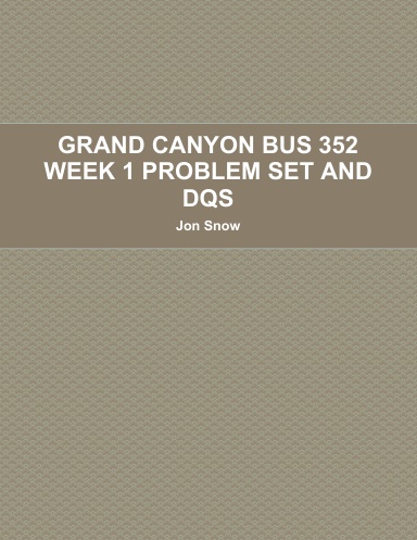 GRAND CANYON BUS 352 WEEK 1 PROBLEM SET AND DQS