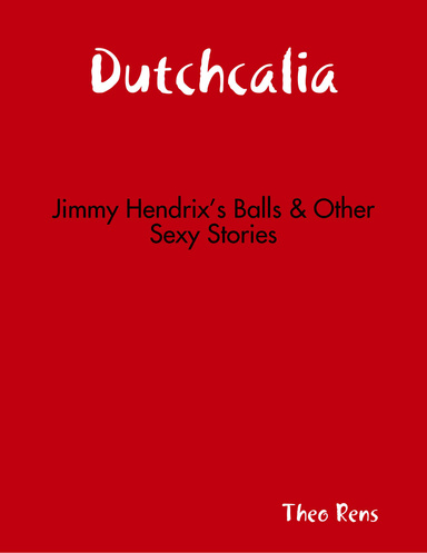 Dutchcalia: Jimmy Hendrix’s Balls & Other Sexy Stories