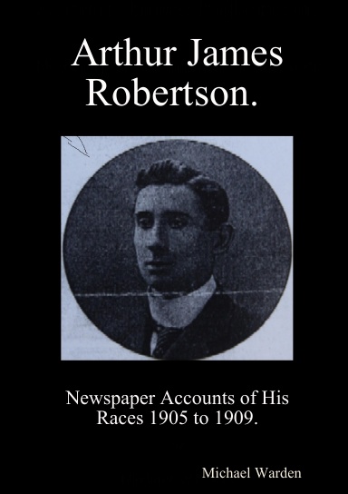 Arthur James Robertson.  Newspaper Accounts of His Races 1905 to 1909.