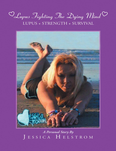 Lupus Fighting the Dying Mind: Lupus + Strength + Survival a Personal Story