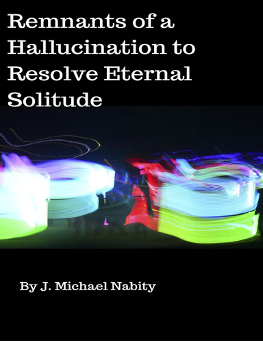 Remnants of a Hallucination to Resolve Eternal Solitude