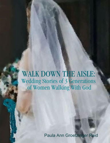 Walk Down the Aisle: Wedding Stories of 3 Generations of Women Walking With God