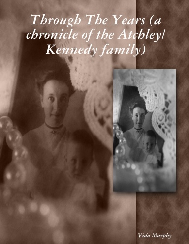 Through The Years (a chronicle of the Atchley/Kennedy family)