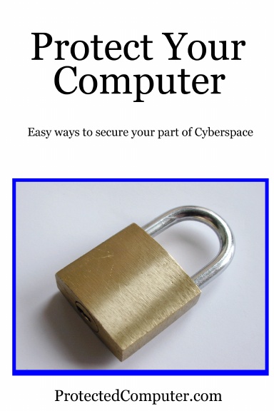 Protect Your Computer:  Easy ways to secure your part of Cyberspace