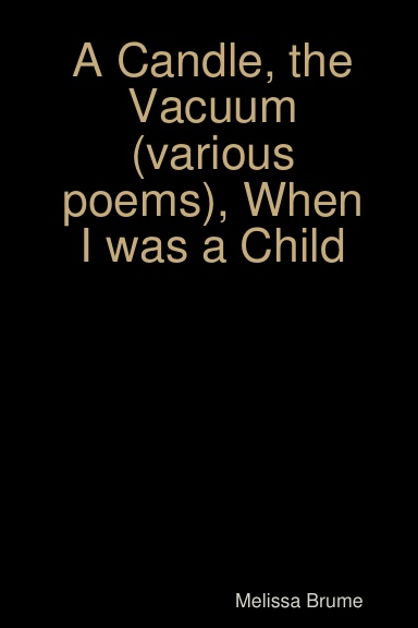 A Candle, the Vacuum (various poems), Chasm (When I was a Child)
