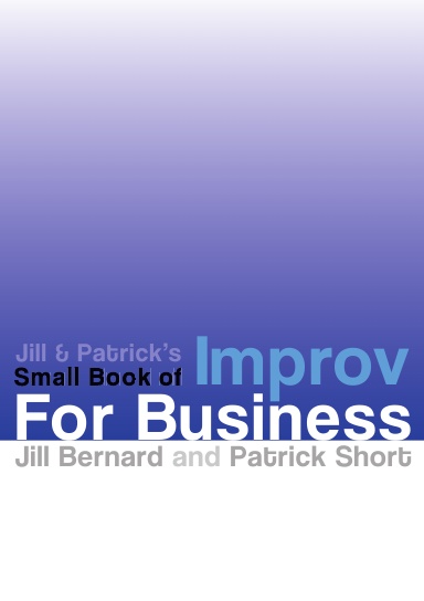 Jill & Patrick's Small Book of Improv for Business