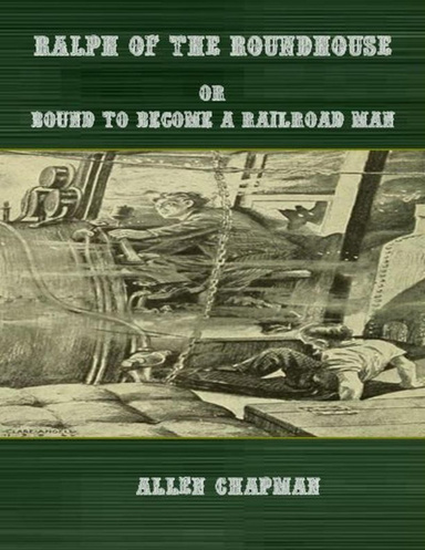 Ralph of the Roundhouse: Or Bound to Become a Railroad Man