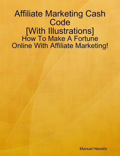 Affiliate Marketing Cash Code [With Illustrations]
