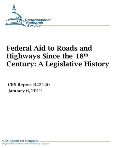 Congressional Research Service: Federal Aid to Roads and Highways Since the 18th Century: A Legislative History (CRS Report R42140, January 6, 2012)