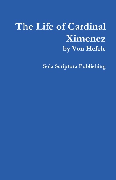 The Life of Cardinal Ximenez by Von Hefele