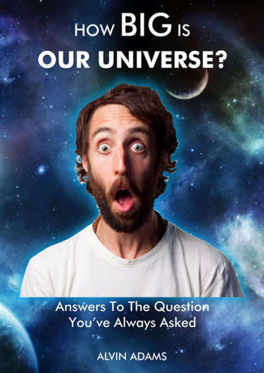 How Big Is Our Universe? - Answers To The Question You've Always Asked