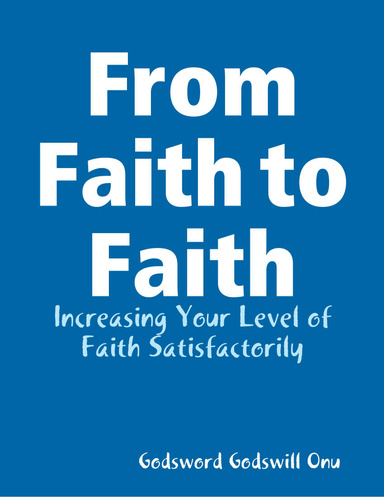 From Faith to Faith: Increasing Your Level of Faith Satisfactorily