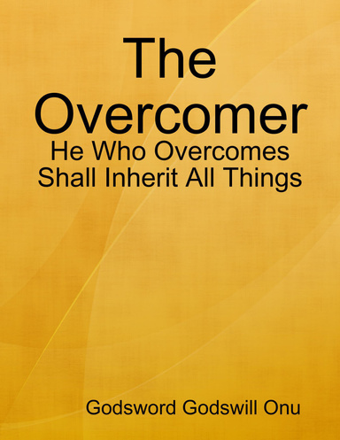 The Overcomer: He Who Overcomes Shall Inherit All Things