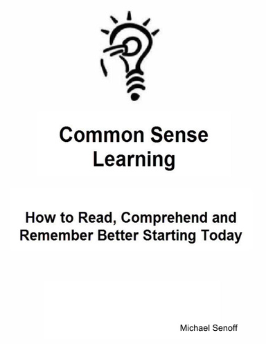 Common Sense Learning: How to Read, Comprehend and Remember Better Starting Today