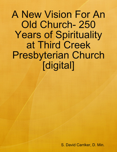 A New Vision For An Old Church- 250 Years of Spirituality at Third Creek Presbyterian Church [digital]