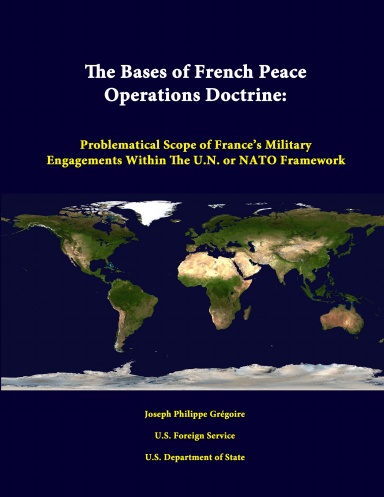 The Bases Of French Peace Operations Doctrine: Problematical Scope Of France’s Military Engagements Within The U.N. Or NATO Framework