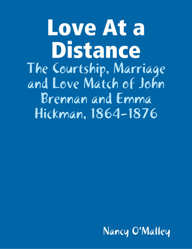 Love At a Distance: The Courtship, Marriage and Love Match of John Brennan and Emma Hickman, 1864-1876