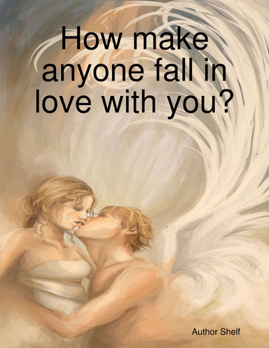 How make anyone fall in love with you?