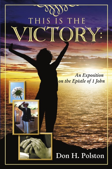This Is the Victory: An Exposition on the Epistle of 1 John