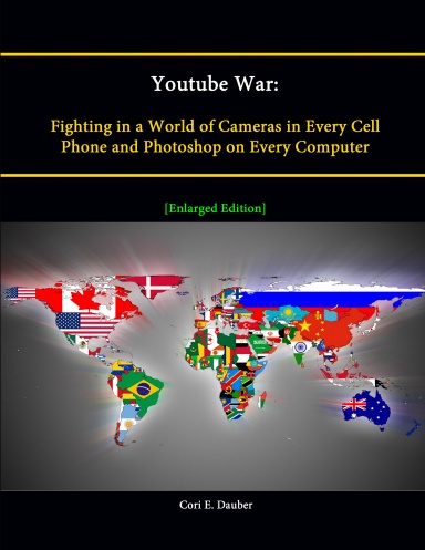 Youtube War: Fighting in a World of Cameras in Every Cell Phone and Photoshop on Every Computer [Enlarged Edition]