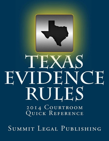 Texas Evidence Rules: 2014 Courtroom Quick Reference